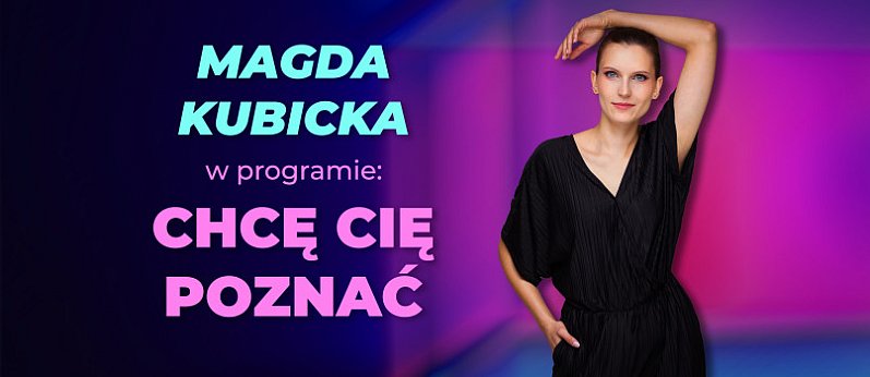Magda Kubicka z programem "Chcę cię poznać"
